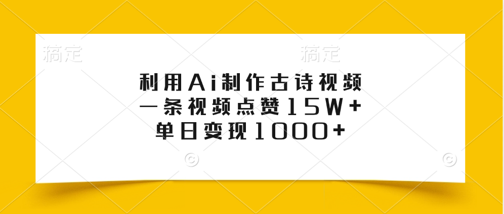利用Ai制作古诗视频，一条视频点赞15W+，单日变现1000+-展望网