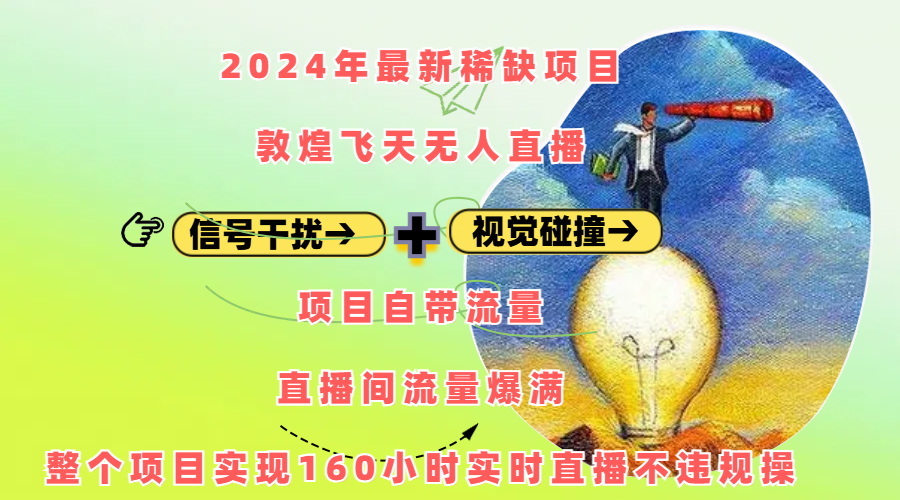 2024年最新稀缺项目敦煌飞天无人直播，内搭信号干扰+视觉碰撞防飞技术 ，项目自带流量，流量爆满，正个项目实现160小时实时直播不违规操-展望网