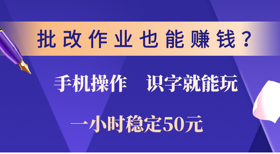 0门槛手机项目,改作业也能赚钱?识字就能玩!一小时稳定50元!-展望网