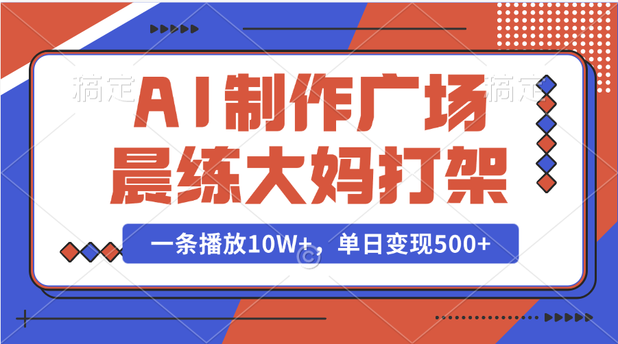 AI制作广场晨练大妈打架，一条播放10W+，单日变现500+-展望网