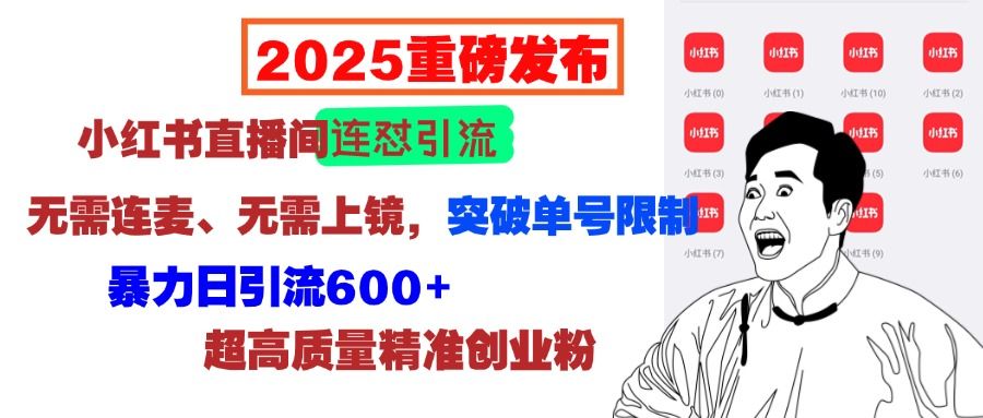 2025重磅发布:小红书直播间连怼引流,无需连麦、无需上镜,突破单号限制,暴力日引流600+超高质量精准创业粉-展望网