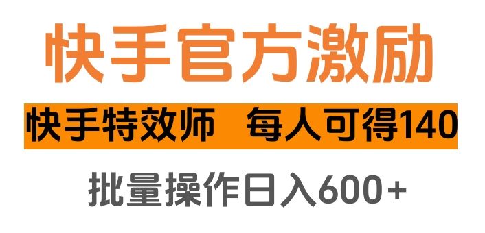 快手官方激励快手特效师,每人可得140,批量操作日入600+-展望网