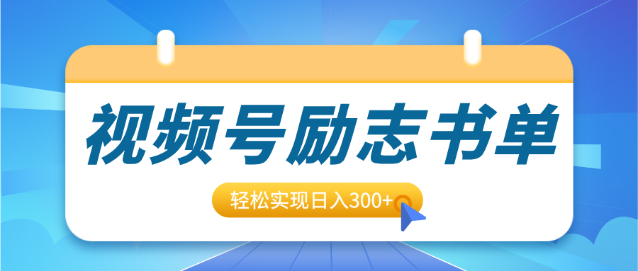 视频号励志书单号升级玩法，适合0基础小白操作，轻松实现日入300+-展望网