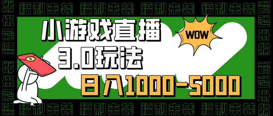 小游戏直播3.0玩法，日入1000-5000，小白也能操作-展望网