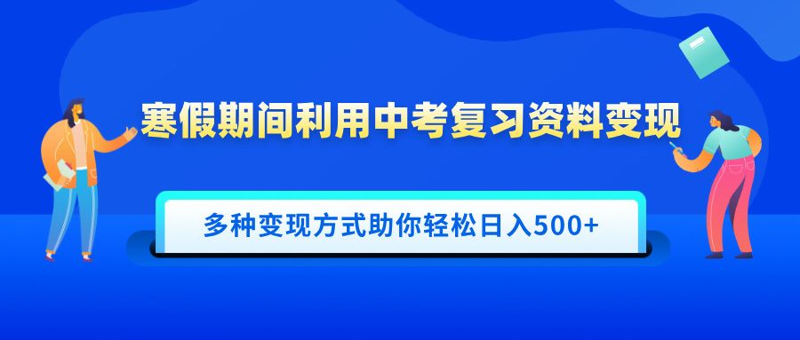 寒假期间利用中考复习资料变现，一部手机即可操作，多种变现方式助你轻松日入500+-展望网