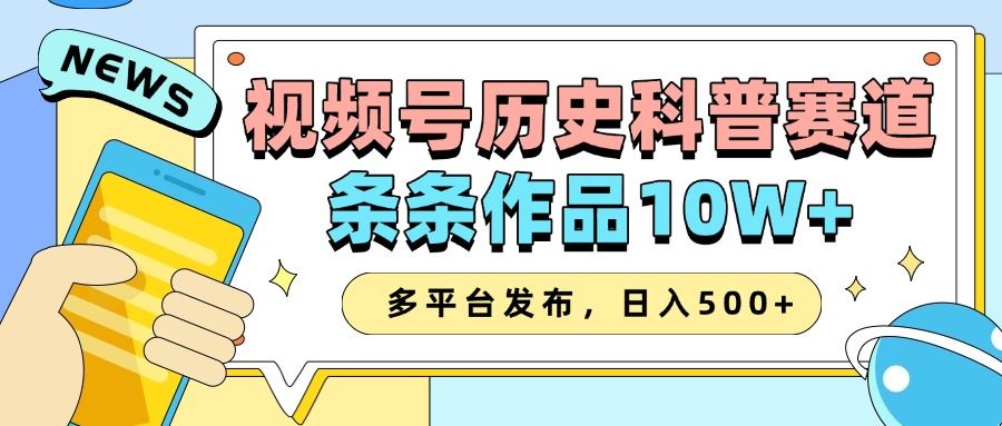 2025视频号历史科普赛道,AI一键生成,条条作品10W+,多平台发布,收益翻倍-展望网