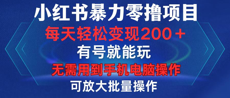 小红书暴力零撸项目，有号就能玩，单号每天变现1到15元，可放大批量操作，无需手机电脑操作-展望网