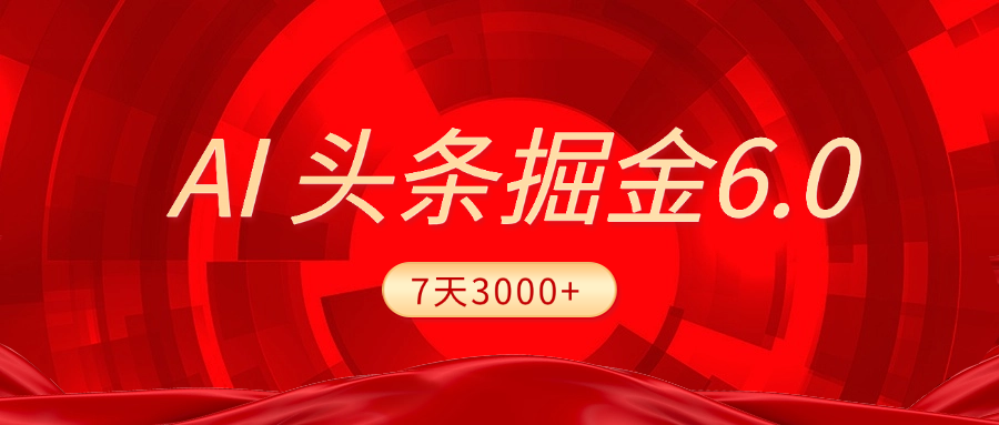 2025最新AI头条6.0，7天挣了3000+，操作很简单，小白可以照做（附详细教程）-展望网