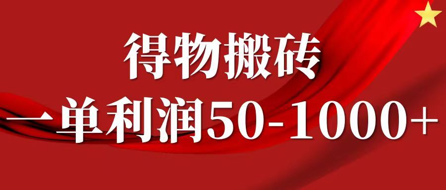 一单利润50-1000+,得物搬砖项目无脑操作,核心实操教程-展望网