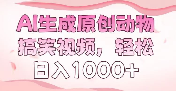 AI生成原创动物搞笑视频,轻松日入1000+-展望网