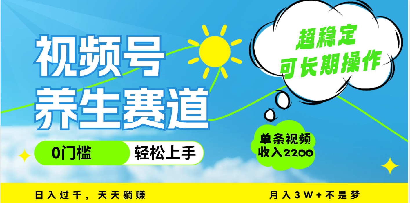 视频号养生赛道,一条视频2200,超简单,长期稳定可做,月入3w+不是梦-展望网