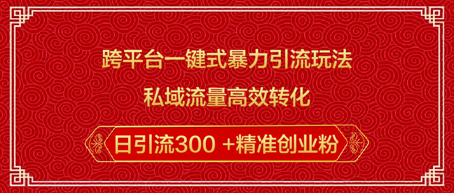 跨平台一键式暴力引流玩法,私域流量高效转化日引流300 +精准创业粉-展望网