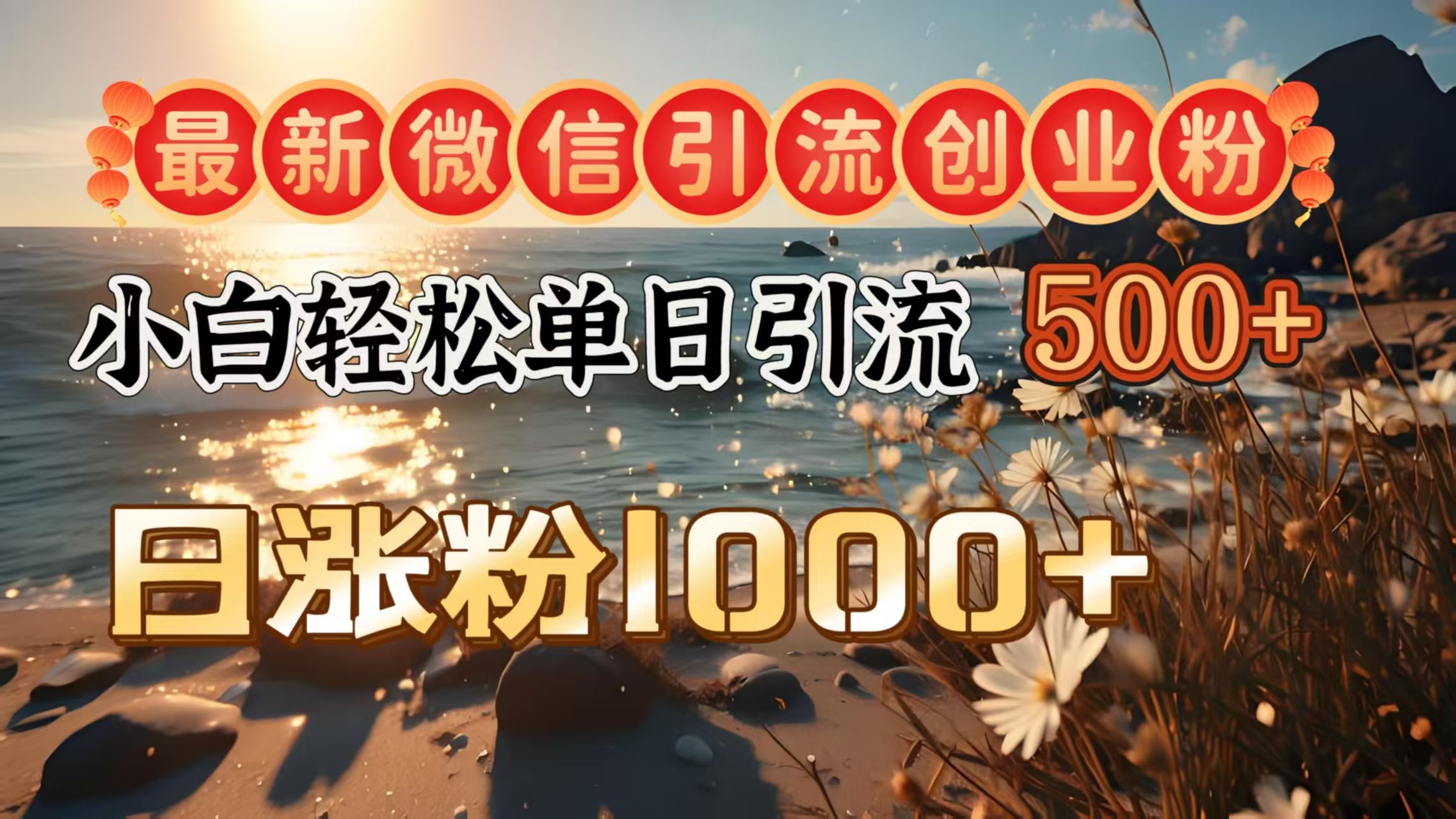 最新微信引流创业粉  ，小白单日轻松引流500＋，日涨粉1000＋-展望网