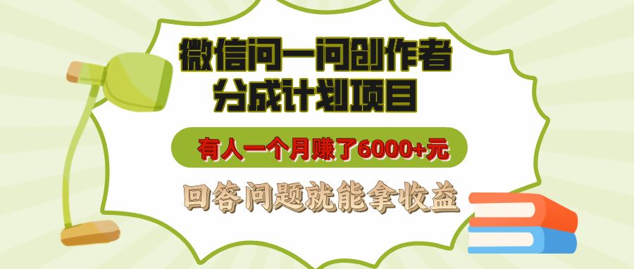 微信问一问创作者分成计划项目,有人一个月赚了6000+元,回答问题就能拿收益-展望网