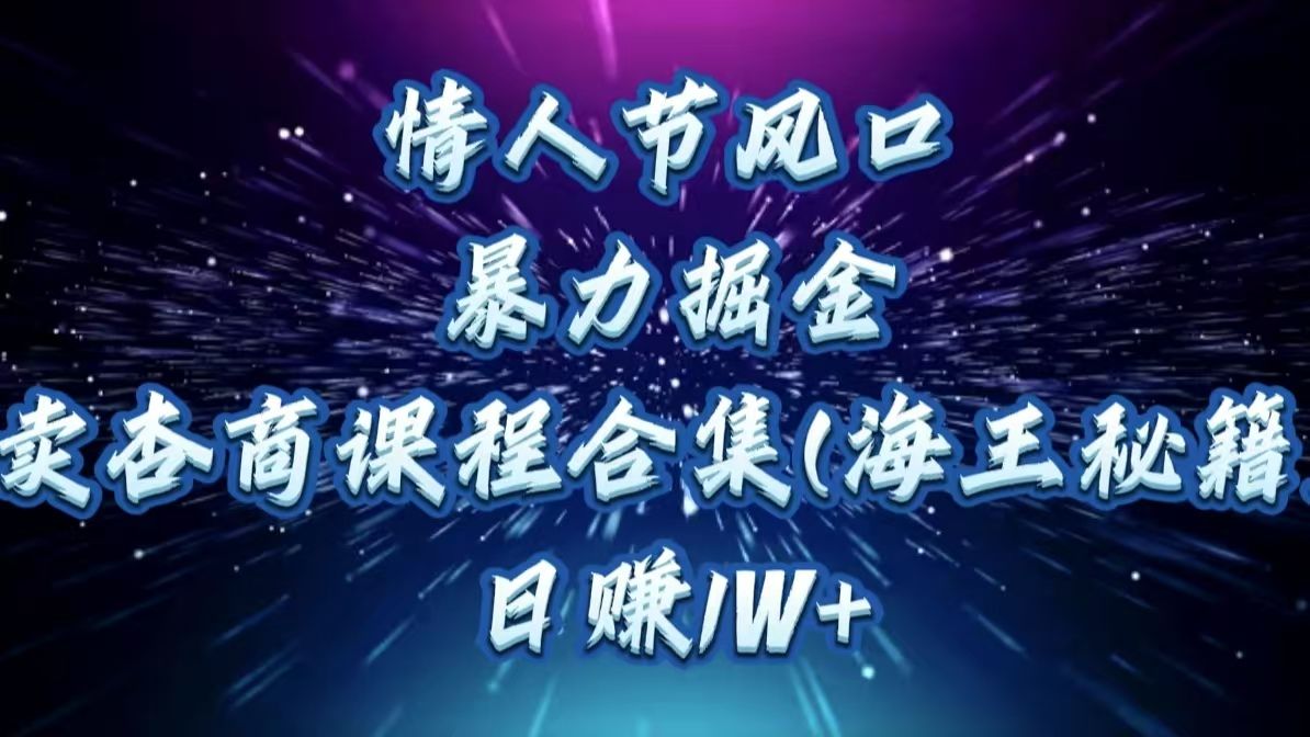 情人节风口，暴力掘金！卖杏商课程合集(海王秘籍)，日赚1W+-展望网