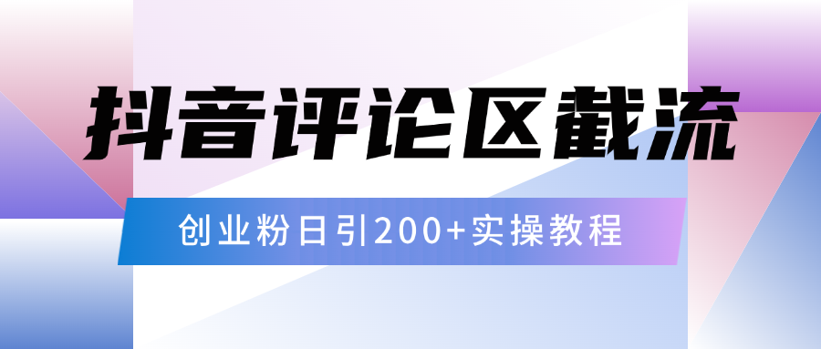 抖音评论区20字截流200+创业粉,日变现四位数实操教程-展望网
