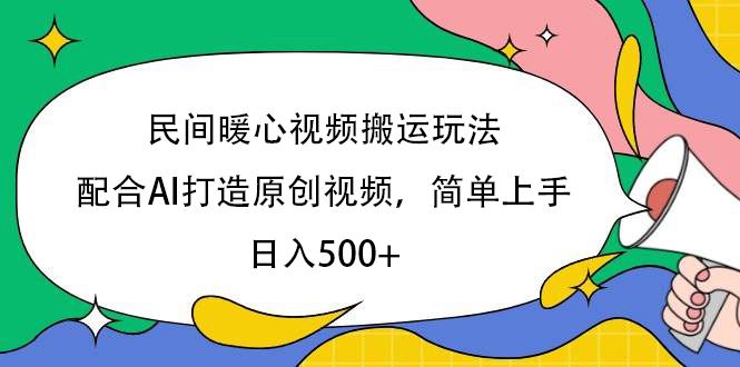 民间暖心视频搬运玩法,配合AI打造原创视频,简单上手,日入500+-展望网