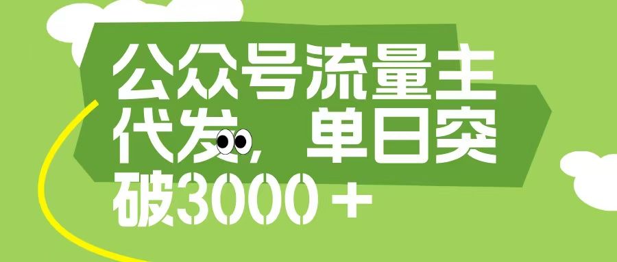 公众号流量主代发玩法，单日收益突破3000+-展望网