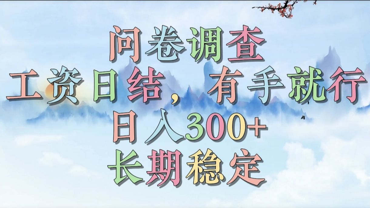 问卷调查，工资日结，有手就行，日入300+，长期稳定-展望网