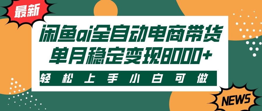闲鱼ai全自动电商带货,轻松上手,小白可做,单月稳定变现8000+-展望网