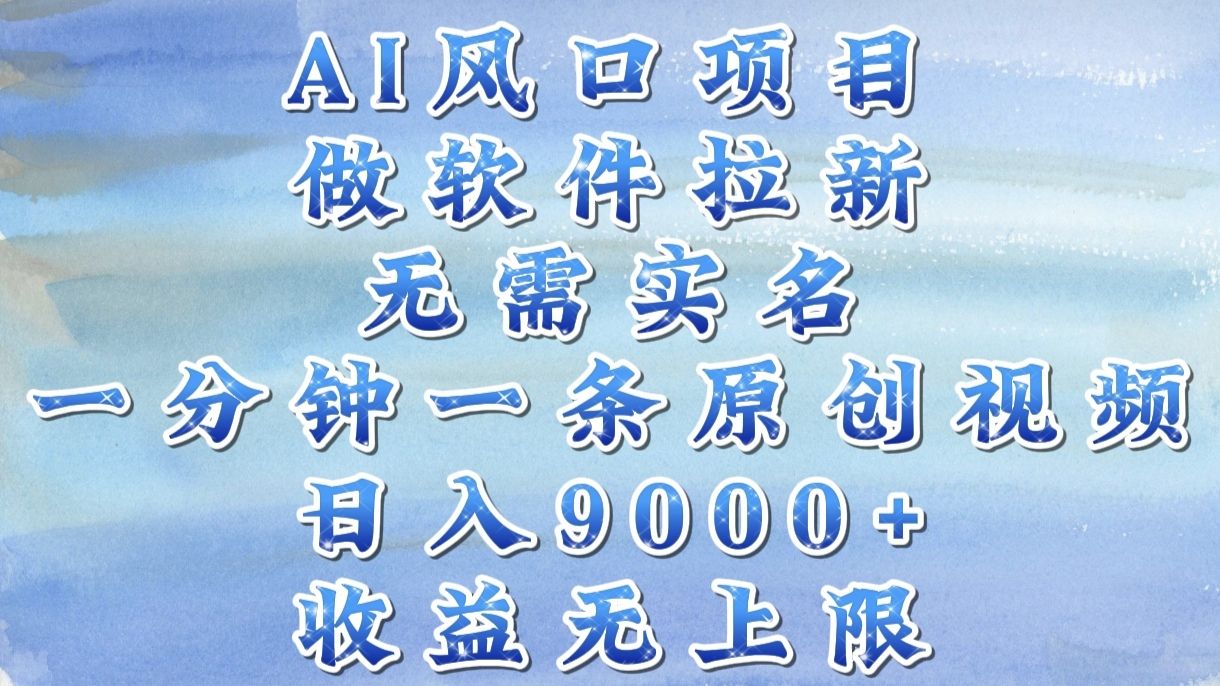 AI风口项目，做软件拉新，无需实名，一分钟一条原创视频，日入9000+，收益无上限-展望网