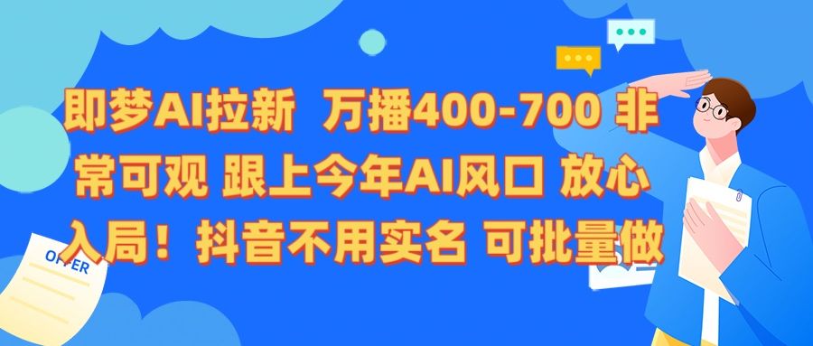 即梦AI拉新 万播400-700 抖音不用实名 可批量做-展望网