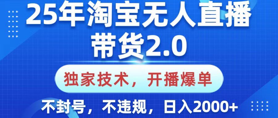 25年淘宝无人直播带货2.0,独家技术,开播爆单,纯小白易上手,不封号,不违规,,日入2000+-展望网