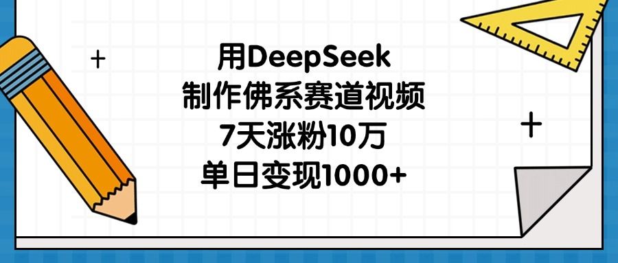 用DeepSeek制作佛系赛道视频，7天涨粉10万，单日变现1000+-展望网