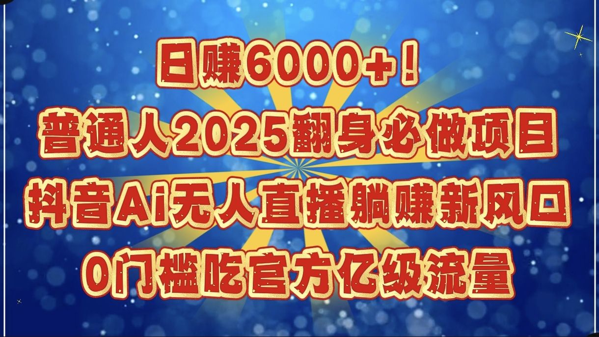 日赚6000+！普通人2025翻身必做项目，抖音Ai无人直播躺赚新风口，0门槛吃官方亿级流量-展望网