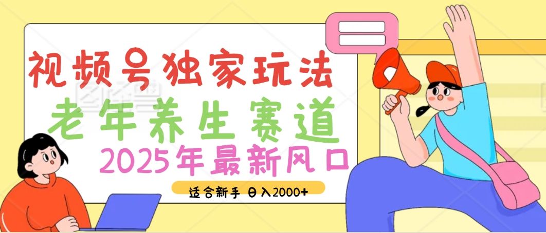 2025年疯传独家秘籍！视频号老年养生赛道惊现神技，零门槛搬运，日进斗金 2000+-展望网