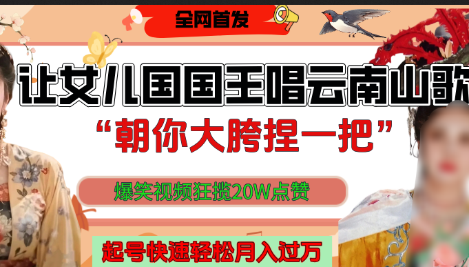 让女儿国国王开口唱云南山歌“朝你大垮捏一把”，爆笑视频狂揽点赞20W，熟练后起号快轻松月入过万！-展望网