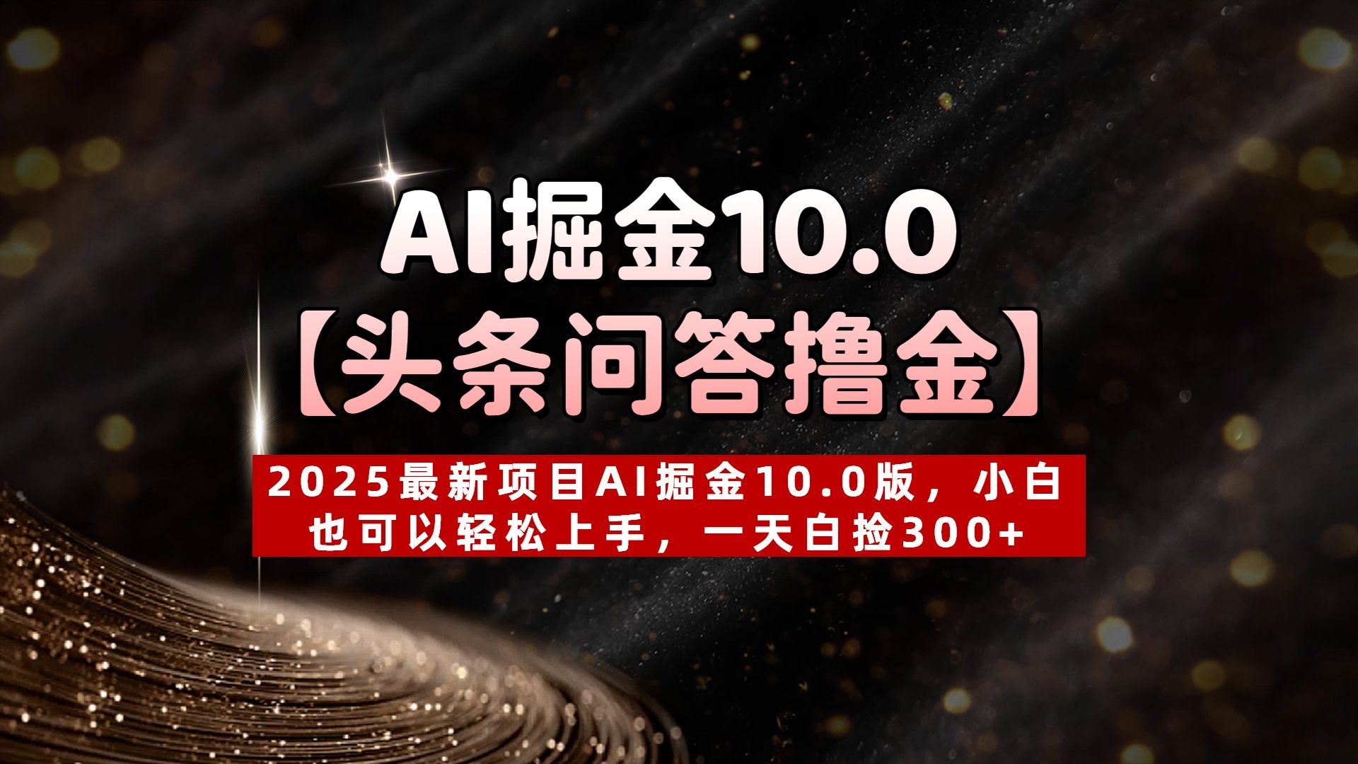 AI掘金10.0【头条问答撸金】2025最新项目AI掘金10.0版，小白也可以轻松上手，一天白捡300+-展望网