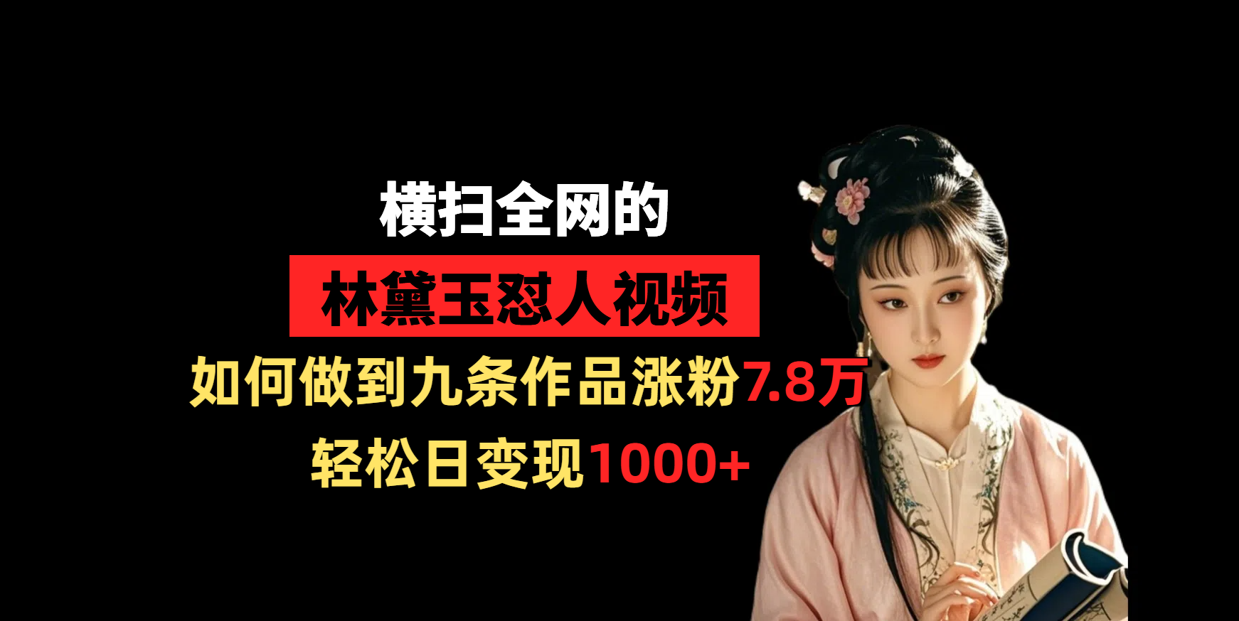 横扫全网的林黛玉怼人视频，如何做到九条作品涨粉7.8万，轻松日变现1000+-展望网