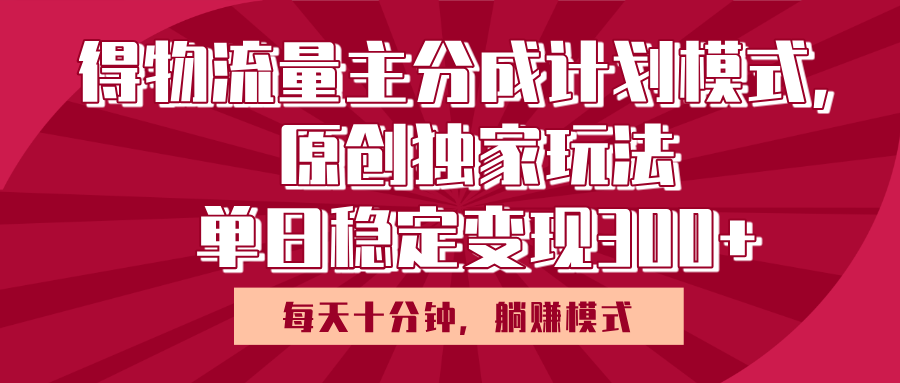 得物流量主原创独家玩法，每天操作十分钟，无脑躺赚，单日稳定变现多张-展望网