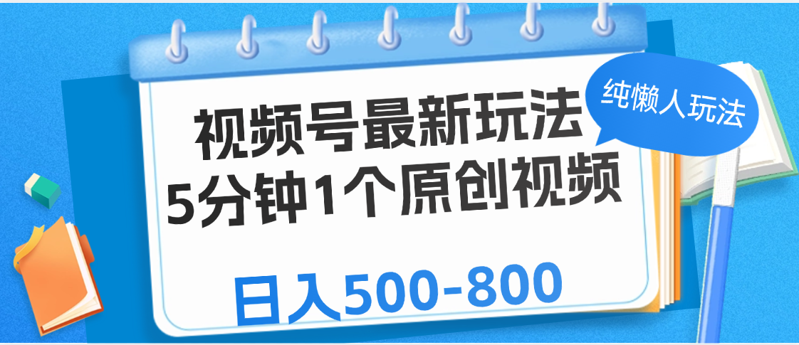 视频号最新玩法，5分钟1个原创视频，纯懒人玩法，日入500-800-展望网