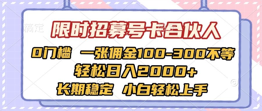 限时招募号卡合伙人 0门槛 一张佣金100-300不等 轻松日入2000+ 长期稳定 小白轻松上手-展望网