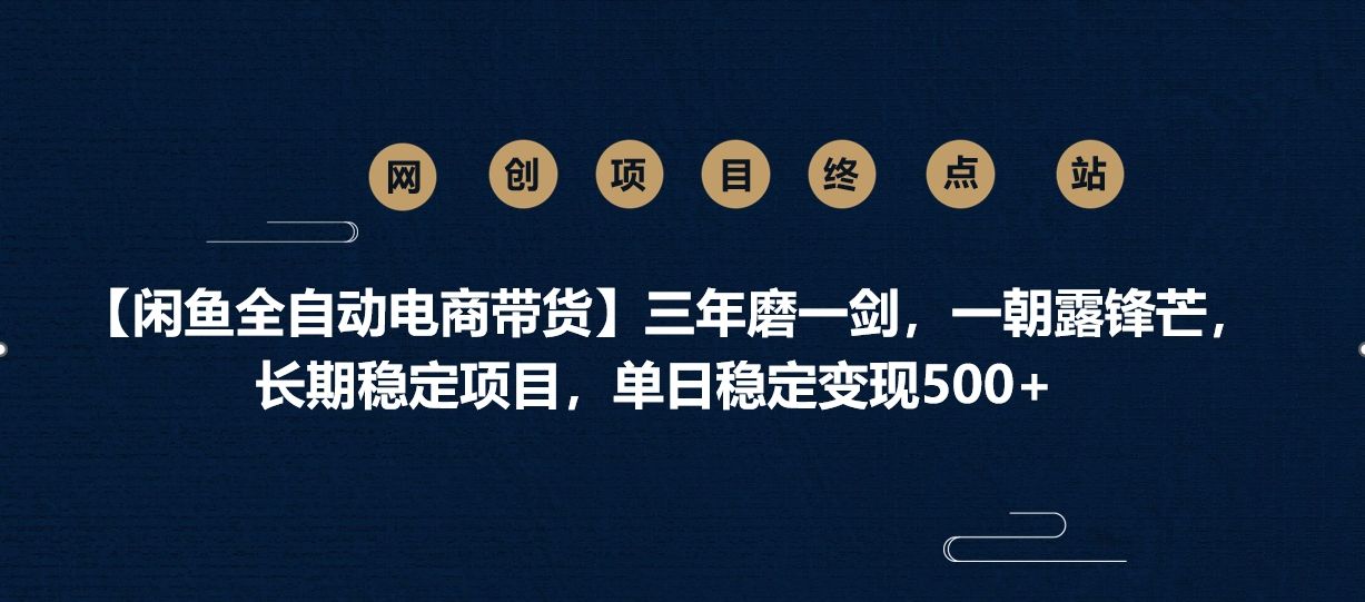 【闲鱼全自动电商带货】三年磨一剑，一朝露锋芒，长期稳定项目，单日稳定变现500+-展望网