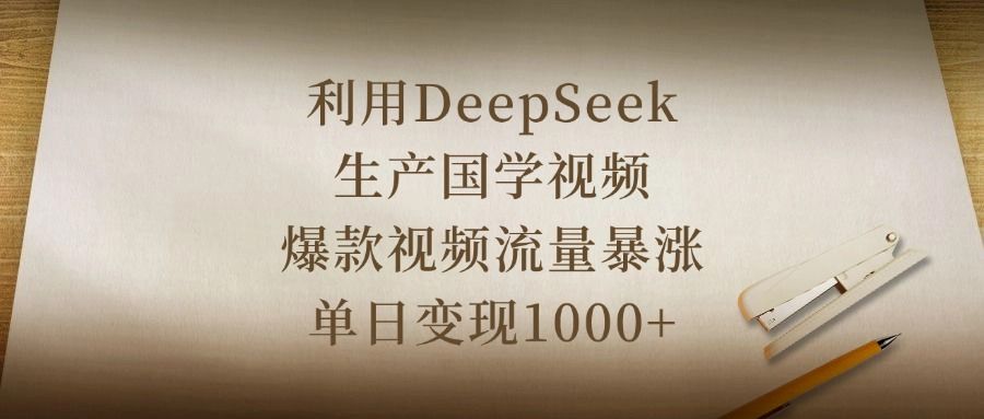 利用DeepSeek生产国学视频，爆款视频流量暴涨，单日变现1000+-展望网