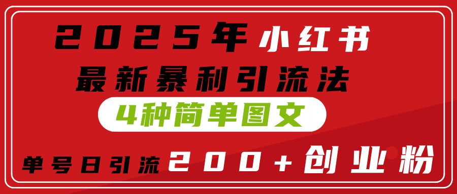 2025年小红书最新暴利引流法，4种简单图文，单号日引流200+创业粉(附无脑抄模板）-展望网