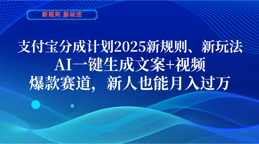 支付宝分成计划  2025新规则、新玩法，AI一键生成文案+视频，爆款赛道，新人也能月入过万-展望网