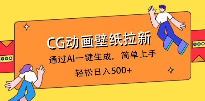 CG动画壁纸拉新，通过AI一键生成，简单上手，轻松日入500+-展望网