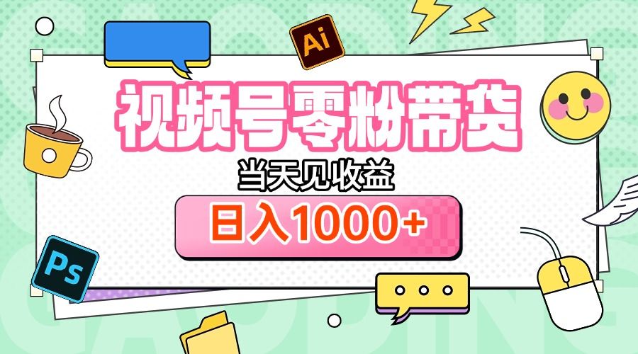 视频号0粉无门槛带货，当天见收益，日入1000+-展望网