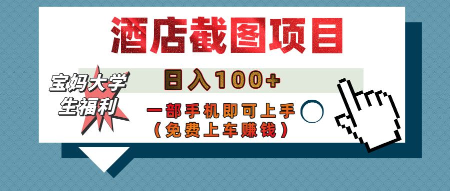 【宝妈大学生福利】酒店截图项目，日入100+，一部手机即可上手（免费上车赚钱）-展望网