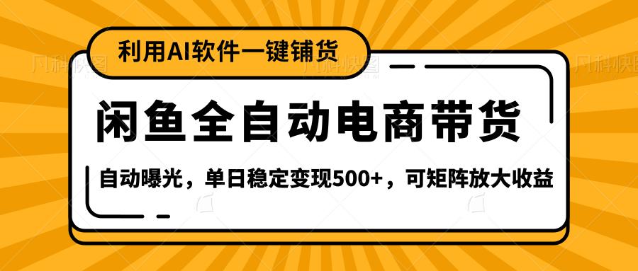 【闲鱼全自动电商带货】全新升级玩法，单日稳定变现500+，可矩阵放大收益-展望网