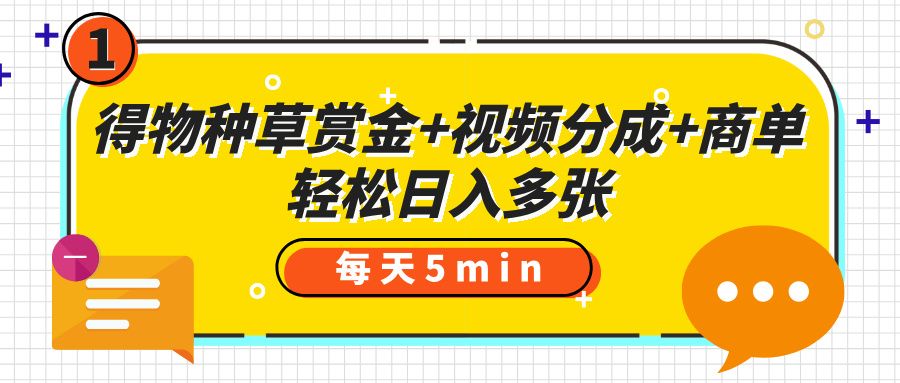 得物种草赏金+视频分成+商单，每天五分钟，轻松日入多张-展望网