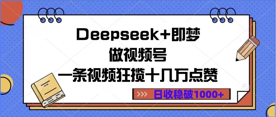 Deepseek+即梦做视频号，一条视频狂揽十几万点赞，日收稳破1000+-展望网