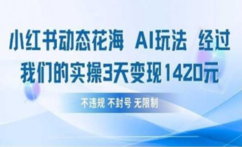 小红书动态花海AI玩法 我们实操3天变现1420-展望网