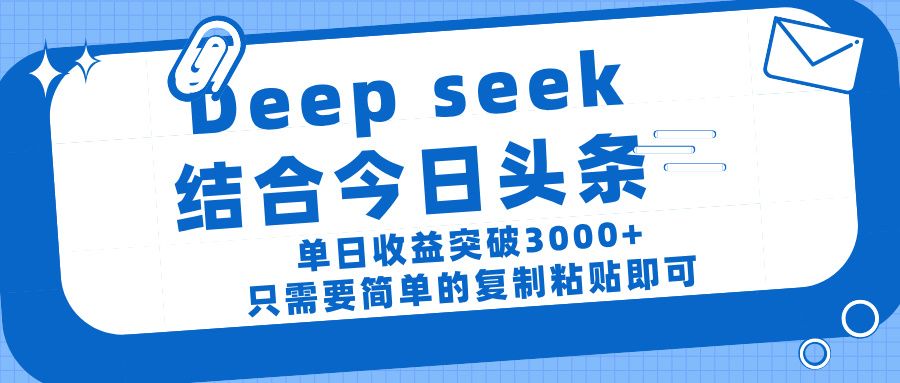 deep seek 结 合今日 头 条， 单 日收 益突破 3000+ ， 只需要 简单 的复制粘贴 即可-展望网