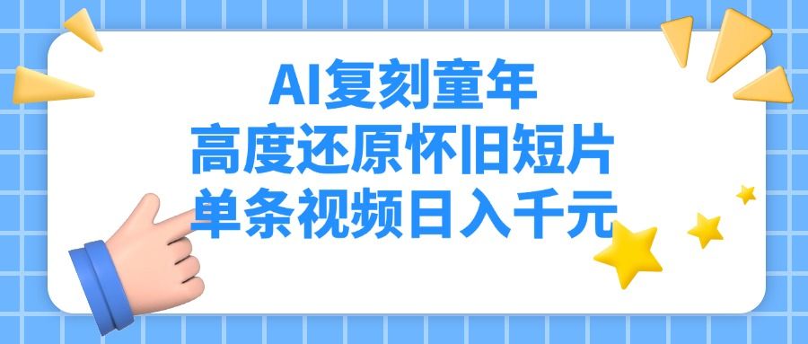 AI复刻童年，高度还原怀旧短片，单条视频日入千元-展望网