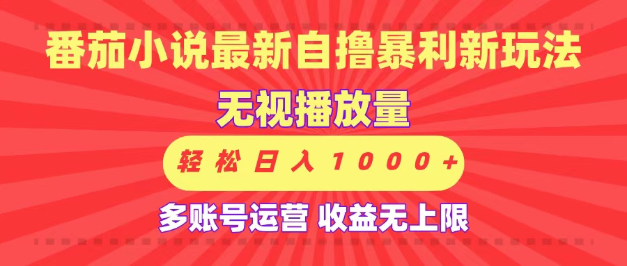 最新番茄小说自撸暴利新玩法！无视播放量，可放大，轻松日入1000+，收益无上限！-展望网